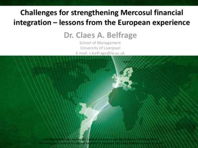 Challenges for strengthening Mercosul financial integration – lessons from the European experience Dr. Claes A. Belfrage School of Management University of Liverpool