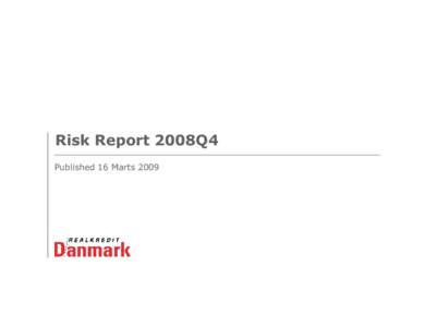 Risk Report 2008Q4 Published 16 Marts 2009 0 Contents The Risk Report has been prepared by Realkredit Danmark analysts for information purposes only. Realkredit Danmark will publish an updated Risk Report quarterly.