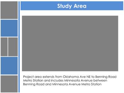 Study Area  Project area extends from Oklahoma Ave NE to Benning Road Metro Station and includes Minnesota Avenue between Benning Road and Minnesota Avenue Metro Station