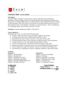 Consumer Math - Course Syllabus Description: Consumer Math is designed to teach students everyday math skills such as balancing a checkbook, creating a budget, buying a car or home, personal record keeping and paying tax