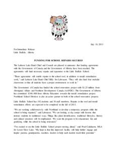 July 18, 2013 For Immediate Release Little Buffalo, Alberta FUNDING FOR SCHOOL REPAIRS SECURED The Lubicon Lake Band Chief and Council are pleased to announce that funding agreements