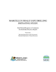 MARCELLUS SHALE SAFE DRILLING INITIATIVE STUDY Draft Partial Response to Comments On Draft Best Practices Report Prepared By: Maryland Department of the Environment