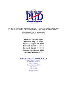 PUBLIC UTILITY DISTRICT NO. 1 OF MASON COUNTY WATER POLICY MANUAL Adopted: June 25, 2004 Revised: May 13, 2008 Revised: August 10, 2010 Revised: March 13, 2012