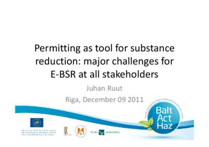 Permitting as tool for substance reduction: major challenges for E-BSR at all stakeholders Juhan Ruut Riga, December