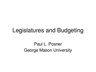 Legislatures and Budgeting Paul L. Posner George Mason University “Given enough eyeballs, all errors are shallow”