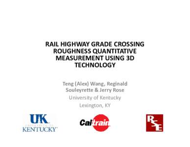 RAIL HIGHWAY GRADE CROSSING ROUGHNESS QUANTITATIVE MEASUREMENT USING 3D TECHNOLOGY Teng (Alex) Wang, Reginald Souleyrette & Jerry Rose