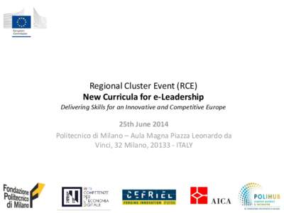 Regional Cluster Event (RCE) New Curricula for e-Leadership Delivering Skills for an Innovative and Competitive Europe 25th June 2014 Politecnico di Milano – Aula Magna Piazza Leonardo da