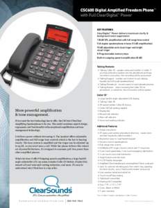 CSC600 Digital Amplified Freedom Phone™ with Full ClearDigital™ Power KEY Features ClearDigital™ Power delivers maximum clarity & background noise suppression 130 dB SPL amplification with full range tone control