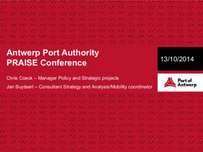 Antwerp Port Authority PRAISE Conference Chris Coeck – Manager Policy and Strategic projects Jan Buytaert – Consultant Strategy and Analysis/Mobility coordinator