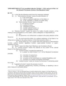 OPEN MEETINGS ACT (as recodified effective October 1, 2014 and put inTitle 3 of the General Provisions Article of the Maryland Code)1 §3–101. (a) In this title the following words have the meanings indicated. (b) (1) 