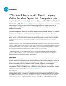 2Checkout Integrates with Shopify, Helping Online Retailers Expand Into Foreign Markets Integrates Global Payments into Shopify Commerce Platform; Just One Click to Reach the World Columbus, OH – April 29, 2014 – 2Ch