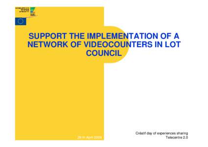 SUPPORT THE IMPLEMENTATION OF A NETWORK OF VIDEOCOUNTERS IN LOT COUNCIL 29 th April 2009