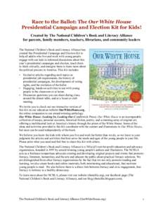 Race to the Ballot: The Our White House Presidential Campaign and Election Kit for Kids! Created by The National Children’s Book and Literacy Alliance for parents, family members, teachers, librarians, and community le