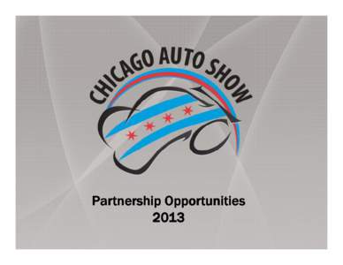 Partnership Opportunities 2013 about the show First staged in 1901, the Chicago Auto Show is the iconic
