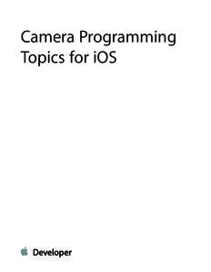 Camera Programming Topics for iOS Contents  About the Camera and Photo Library 4