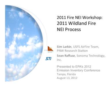 2011	
  Fire	
  NEI	
  Workshop:	
    2011	
  Wildland	
  Fire	
  	
   NEI	
  Process	
    Sim	
  Larkin,	
  USFS	
  AirFire	
  Team,	
  