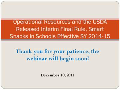 Operational Resources and the USDA Released Interim Final Rule, Smart Snacks in Schools Effective SY[removed]Webinar Presentation - December 10, 2013