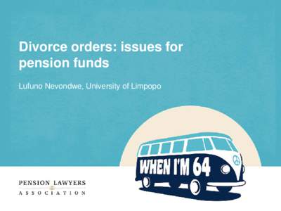 Divorce orders: issues for pension funds Lufuno Nevondwe, University of Limpopo Divorce orders: issues for public sector pension funds