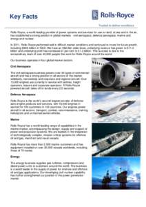 Key Facts Rolls-Royce, a world-leading provider of power systems and services for use on land, at sea and in the air, has established a strong position in global markets - civil aerospace, defence aerospace, marine and e