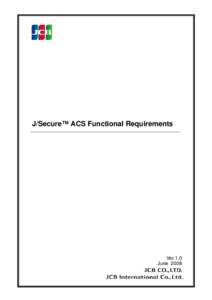 J/Secure™ ACS Functional Requirements  Ver.1.0 June 2008  2008 JCB Co., Ltd. All rights reserved.