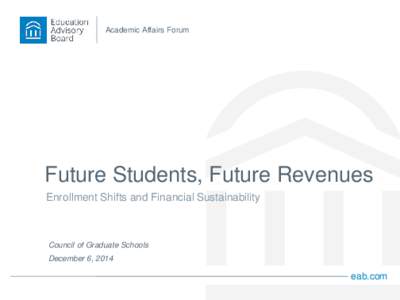 Academic Affairs Forum  Future Students, Future Revenues Enrollment Shifts and Financial Sustainability  Council of Graduate Schools