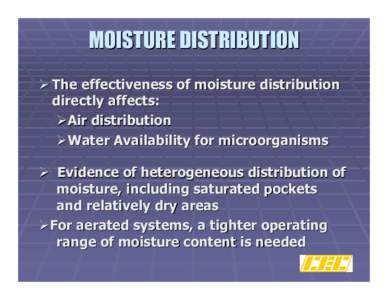 MOISTURE DISTRIBUTION ¾ The effectiveness of moisture distribution directly affects: ¾Air distribution ¾Water Availability for microorganisms ¾ Evidence of heterogeneous distribution of