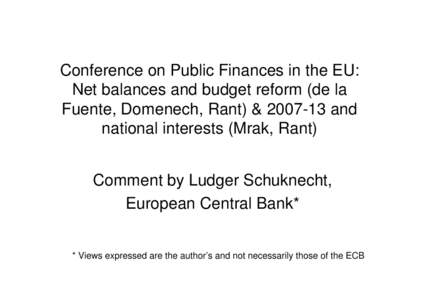 Conference on Public Finances in the EU: Net balances and budget reform (de la Fuente, Domenech, Rant) &[removed]and national interests (Mrak, Rant) Comment by Ludger Schuknecht, European Central Bank*