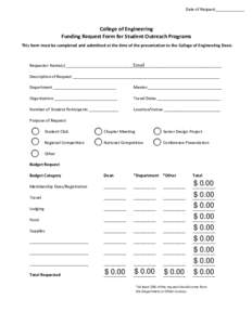 Date of Request_____________  College of Engineering Funding Request Form for Student Outreach Programs This form must be completed and submitted at the time of the presentation to the College of Engineering Dean.