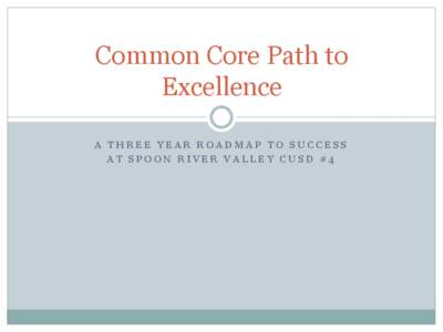 Common Core Path to Excellence A THREE YEAR ROADMAP TO SUCCESS AT SPOON RIVER VALLEY CUSD #4  The Winds of Educational Change continue to