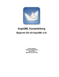 ArgoUML Kurzanleitung Beginnen Sie mit ArgoUML 0.34 Kunle Odutola Anthony Oguntimehin Linus Tolke