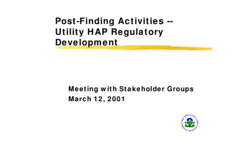 Post-Finding Activities -Utility HAP Regulatory Development Meeting with Stakeholder Groups March 12, 2001