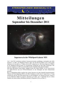 Mi t te i l ung en September bis Dezember 2011 Supernova in der Whirlpool-Galaxie M51 Am 2. Juni 2011 entdeckten mehrere Amateurastronomen unabhängig voneinander eine helle Supernova in M51, der Whirlpool-Galaxie. Diese