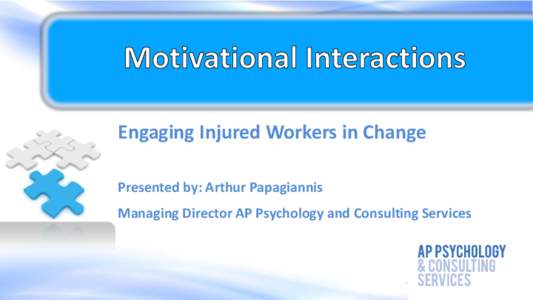 Engaging Injured Workers in Change Presented by: Arthur Papagiannis Managing Director AP Psychology and Consulting Services  MI Definition…
