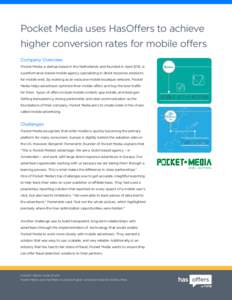 Pocket Media uses HasOffers to achieve higher conversion rates for mobile offers Company Overview Pocket Media, a startup based in the Netherlands and founded in April 2012, is a performance-based mobile agency specializ