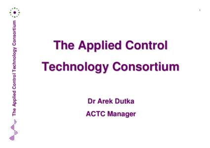 The Applied Control Technology Consortium  1 The Applied Control Technology Consortium