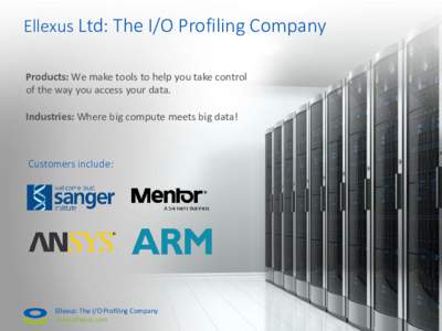 Ellexus Ltd: The I/O Profiling Company Products: We make tools to help you take control of the way you access your data. Industries: Where big compute meets big data!