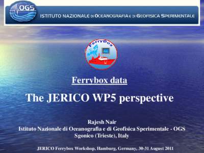 Ferrybox data  The JERICO WP5 perspective Rajesh Nair Istituto Nazionale di Oceanografia e di Geofisica Sperimentale - OGS Sgonico (Trieste), Italy