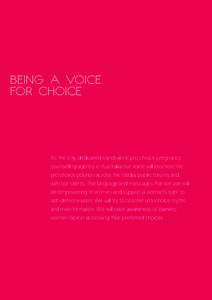 BEING A VOICE FOR CHOICE As the only dedicated stand-alone pro choice pregnancy counselling agency in Australia, our voice will promote the pro choice position across the media, public forums and