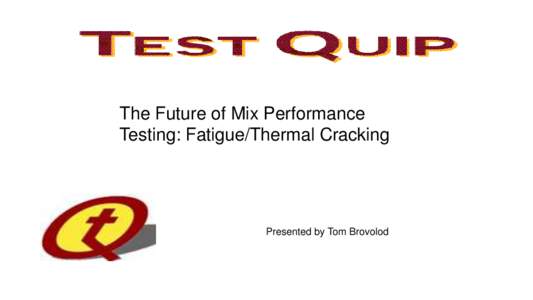 The Future of Mix Performance Testing: Fatigue/Thermal Cracking Presented by Tom Brovolod  Testquip