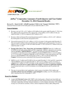 JetPay® Corporation Announces Fourth Quarter and Year Ended December 31, 2014 Financial Results Berwyn, PA – March 25, 2015 – JetPay® Corporation (“JetPay” or the “Company”) (NASDAQ: “JTPY”) announced f