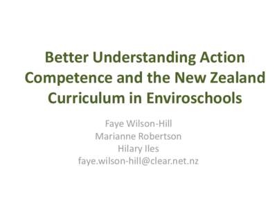 Better Understanding Action Competence and the New Zealand Curriculum in Enviroschools Faye Wilson-Hill Marianne Robertson Hilary Iles