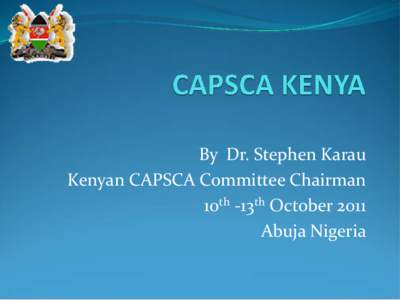 By Dr. Stephen Karau Kenyan CAPSCA Committee Chairman 10th -13th October 2011 Abuja Nigeria  Kenya