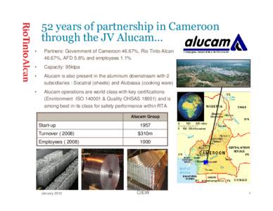 52 years of partnership in Cameroon through the JV Alucam… • Partners: Government of Cameroon 46.67%, Rio Tinto Alcan 46.67%, AFD 5.6% and employees 1.1%