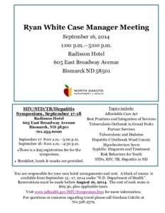 Ryan White Case Manager Meeting September 16, 2014 1:00 p.m.—5:00 p.m. Radisson Hotel 605 East Broadway Avenue Bismarck ND 58501