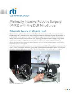 CUSTOMER SNAPSHOT  Minimally Invasive Robotic Surgery (MIRS) with the DLR MiroSurge Robotics to Operate on a Beating Heart MiroLab is making significant advances to conventional Minimally Invasive Surgery (MIS), commonly