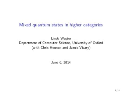 Mixed quantum states in higher categories Linde Wester Department of Computer Science, University of Oxford (with Chris Heunen and Jamie Vicary)  June 6, 2014