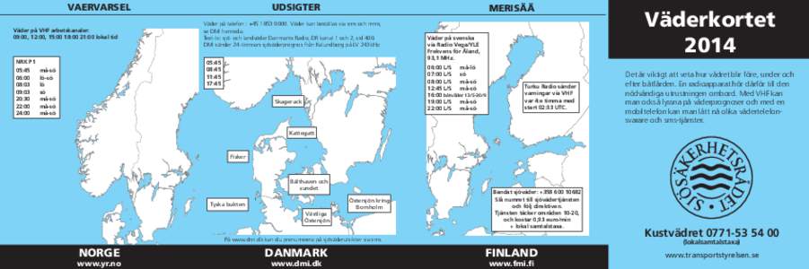 UDSIGTER  VAERVARSEL Väder på VHF arbetskanaler: 09:00, 12:00, 15:00 18:00 21:00 lokal tid