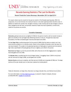 Nevada Gaming Statistics: The Last Six Months Recent Trends for Casino Revenues, November 2013 to April 2014 This report collects top-line results for the past six months in five Nevada reporting areas. With this perspec