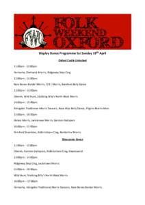 Display Dance Programme for Sunday 19th April Oxford Castle Unlocked 11:00am - 12:00pm Yarmarka, Owlswick Morris, Ridgeway Step Clog 12:00pm - 13:00pm Bare Bones Border Morris, O B J Morris, Barefoot Belly Dance