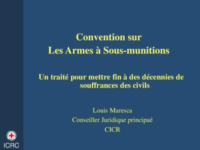 Convention sur Les Armes à Sous-munitions Un traité pour mettre fin à des décennies de souffrances des civils Louis Maresca Conseiller Juridique principaé